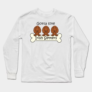 Gotta Love Irish Setters Long Sleeve T-Shirt